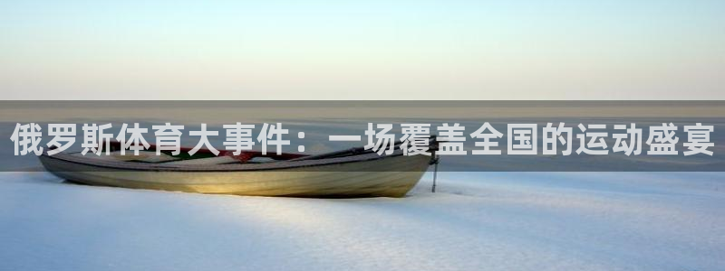 俄罗斯体育大事件：一场覆盖全国的运动盛宴